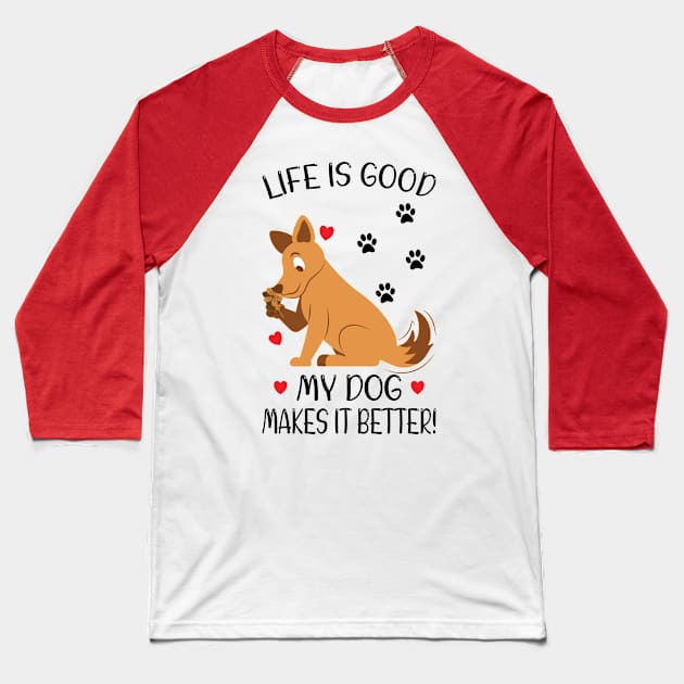 LIFE IS GOOD MY DOG MAKES IT BETTER - Dog Lover, Dog Owner, Dog Mom, Gift - Light Colors Baseball T-Shirt by PorcupineTees